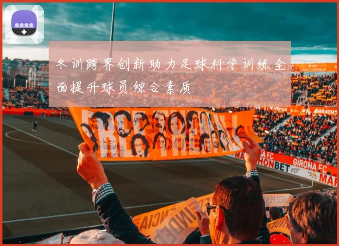 冬训跨界创新助力足球科学训练全面提升球员综合素质