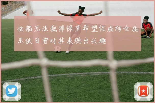 快船无法裁掉保罗希望促成转会鹿尼侠日曾对其表现出兴趣